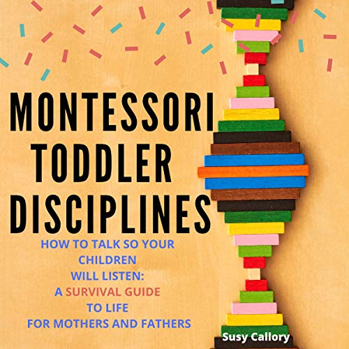 Montessori Toddler Disciplines: How to Talk so Your Children Will Listen: a Survival Guide to Life for Mothers & Fathers (Kindle Edition)