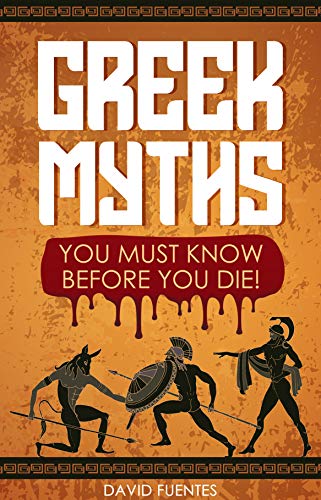 GREEK MYTHS: YOU MUST KNOW BEFORE YOU DIE! (Kindle Edition)