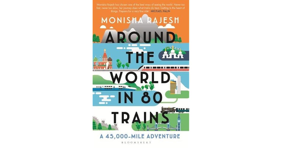 Around the World in 80 Trains A 45,000Mile Adventure by Monisha Rajesh