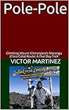 Pole-Pole: Climbing Mount Kilimanjaro’s Marangu (Coca Cola) Route: A Five Day Trek Pole-Pole: Climbing Mount Kilimanjaro’s Marangu (Coca Cola) Route: A Five Day Trek