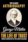 The Life Of Trust - The Classic Autobiography Of George Müller by George Müller