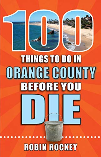 100 Things to Do in Orange County Before You Die (100 Things to Do Before You Die)