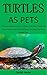 Turtles As Pets: The Best Guide On How To Raise And Keep Turtles As Pets, Turtles Care, Diet, Feeding, Housing, Cost And Health Care (for both children & adults)