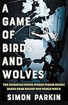 A Game of Birds and Wolves: The Ingenious Young Women Whose Secret Board Game Helped Win World War II Book cover for A Game of Birds and Wolves: The Ingenious Young Women Whose Secret Board Game Helped Win World War II