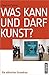 Was kann und darf Kunst?: E...