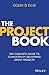 The Project Book: The Complete Guide to Consistently Delivering Great Projects
