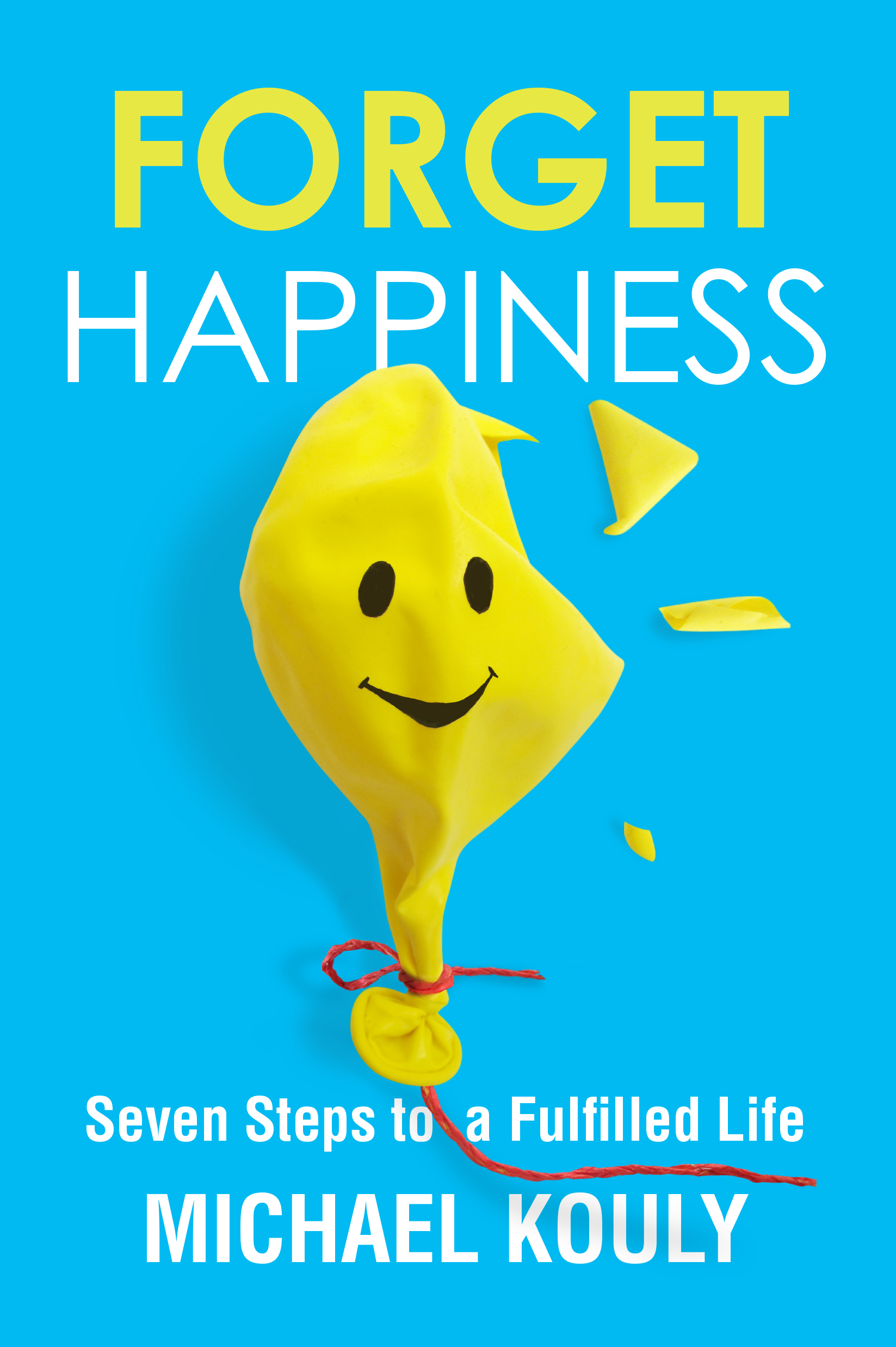 Forget Happiness: Seven Steps to a Fulfilled Life (The Self-Leadership Series Book 4)