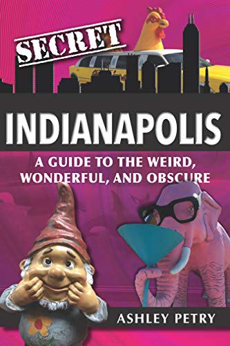 Secret Indianapolis: A Guide to the Weird, Wonderful, and Obscure (Paperback)