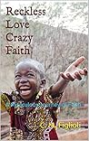 Reckless Love Crazy Faith: A Miraculous Journey of Faith