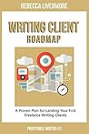 Writing Client Roadmap: A Proven Plan for Landing Your First Freelance Writing Clients