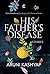 His Father's Disease by Aruni Kashyap His Father's Disease by Aruni Kashyap