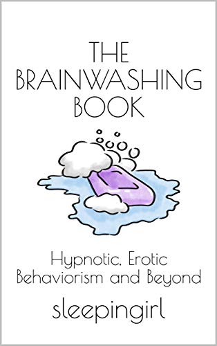 The Brainwashing Book: Hypnotic, Erotic Behaviorism and Beyond (Kindle Edition)