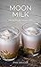Moon Milk: Easy Recipes for...