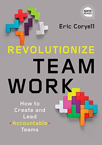 Revolutionize Teamwork: How to Create and Lead Accountable Teams (Ignite Reads Book 0)