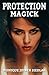 Protection Magick by Monique Joiner Siedlak