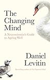 The Changing Mind: A Neuroscientist's Guide to Ageing Well