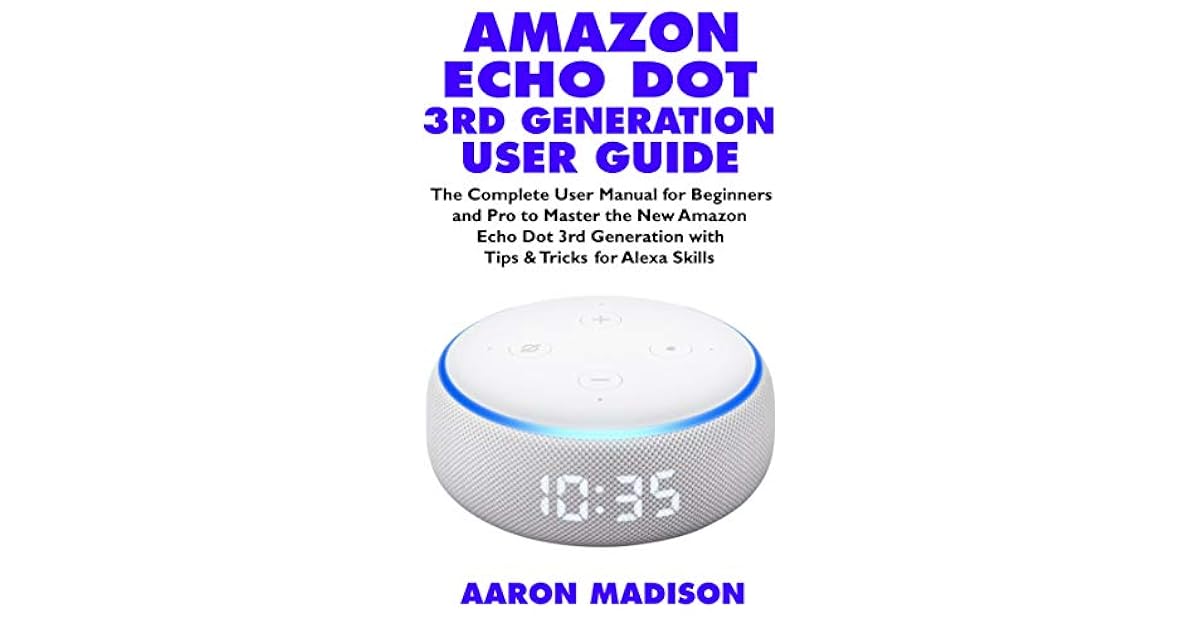 AMAZON ECHO DOT 3RD GENERATION USER GUIDE The Complete User Manual for