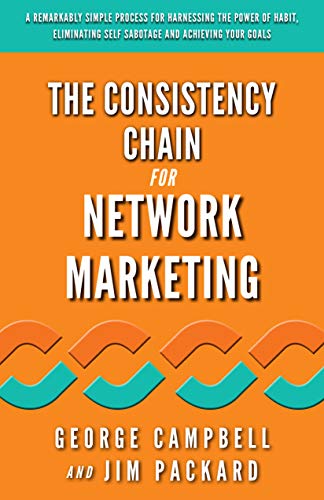 The Consistency Chain for Network Marketing: A Remarkably Simple Process for Harnessing the Power of Habit, Eliminating Self Sabotage and Achieving Your Goals (Kindle Edition)