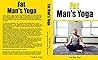 Fat Man's Yoga: T...
