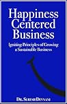 Happiness Centered Business: Igniting Principles of Growing a Sustainable Business