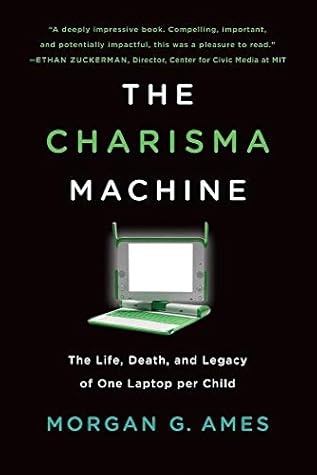 The Charisma Machine: The Life, Death, and Legacy of One Laptop per Child (Infrastructures)
