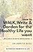 How to WALK, Write & Garden for the Healthy Life you want (Wellness Secrets Series Book 1): Mind Body and Spirit