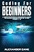 Coding for Beginners: A Comprehensive Beginners Guide to Learn Coding step by step from A-Z