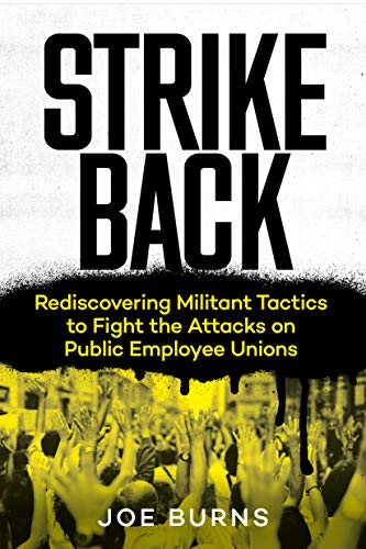 Strike Back: Rediscovering Militant Tactics to Fight the Attacks on Public Employee Unions (Kindle Edition)