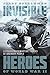 Invisible Heroes of World War II: Extraordinary Wartime Stories of Ordinary People