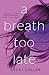 A Breath Too Late by Rocky Callen