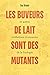 Les buveurs de lait sont des mutants by Guy Drouin