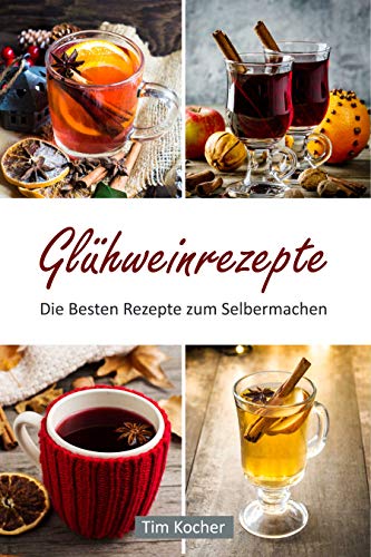 Glühweinrezepte - Die Besten Rezepte zum Selbermachen (German Edition)