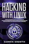 Hacking with Linux: Underground Beginners Tools to Learn the Basics of CyberSecurity and Become a Hacker by Breaking into Every Operating System with Ethical Linux and Precise Computer Configuration