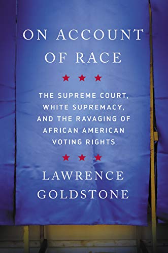 On Account of Race: The Supreme Court, White Supremacy, and the Ravaging of African American Voting Rights (Kindle Edition)