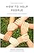 How To Help People: Make Friends Not Enemies By Proving Your Point Without Being Pushy