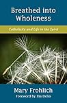 Breathed into Wholeness: Catholicity and Life in the Spirit Breathed into Wholeness: Catholicity and Life in the Spirit