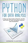 Python For Data Analysis: A Step-by-Step Guide to Pandas, NumPy, and SciPy for Data Wrangling, Analysis, and Visualization