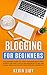 Blogging for Beginners: The dummies guide to start a Business Blog from scratch, become a Niche Influencer with SEO and Social Media and profit from Affiliate Marketing (WordPress Book 2)