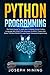Python Programming: The Crash Course To Learn How To Master Python Coding Language With PRACTICAL Exercises To APPLY Theory And Some TIPS And TRICKS To Learn Faster Computer Programming