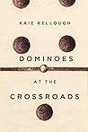 Dominoes at the Crossroads by Kaie Kellough Dominoes at the Crossroads by Kaie Kellough