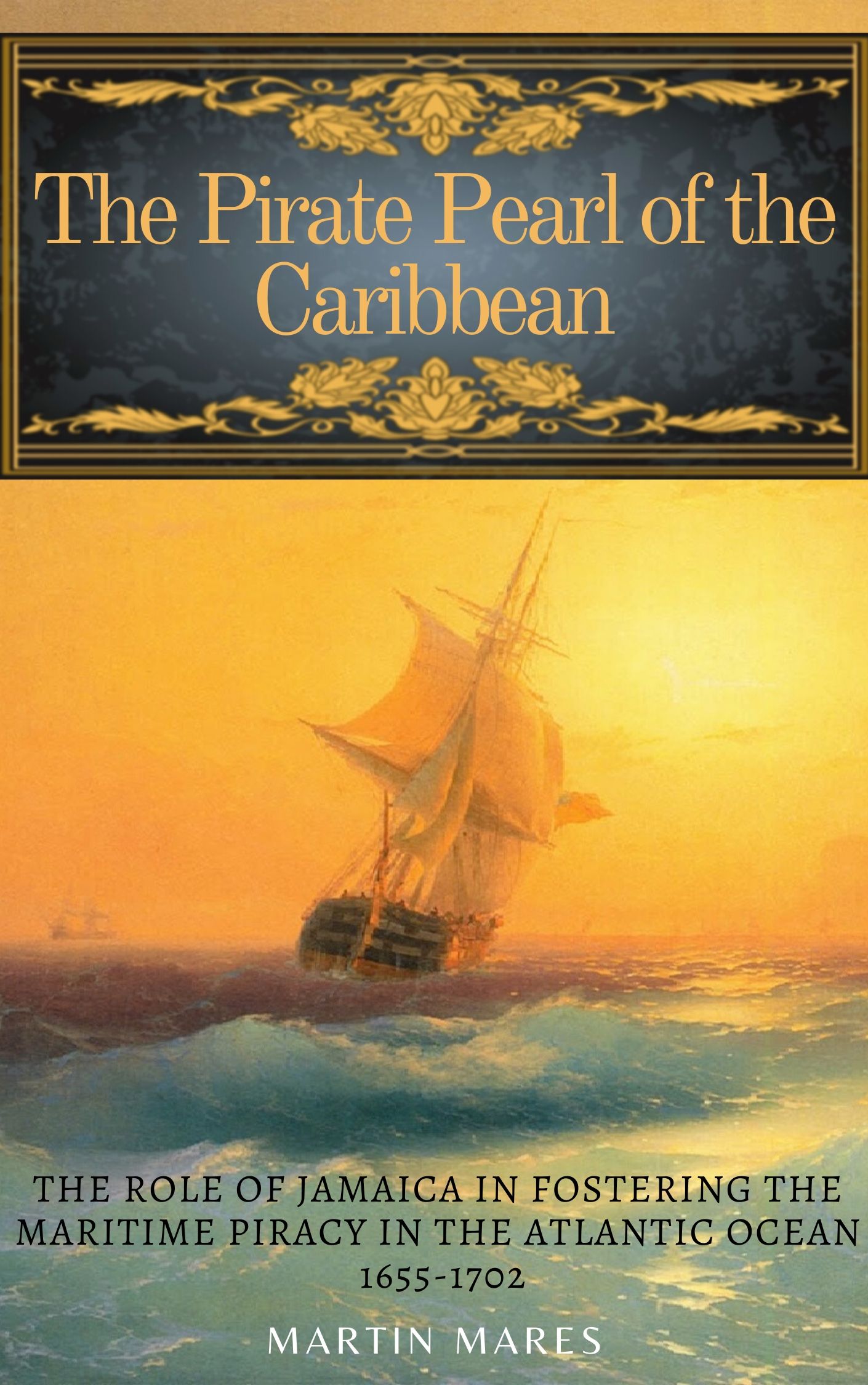 The Pirate Pearl of the Caribbean: The Role of Jamaica in Fostering the Maritime Piracy in the Atlantic Ocean, 1655-1702