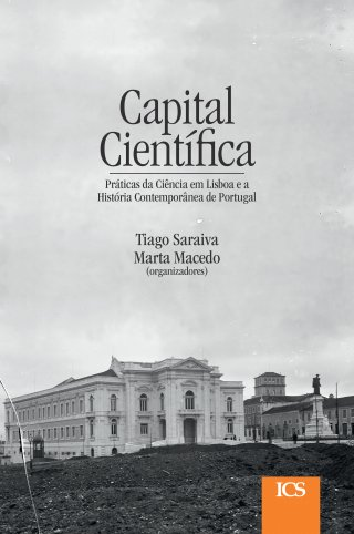 Capital Científica: Práticas da Ciência em Lisboa e a História Contemporânea de Portugal