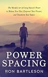 Power Spacing: The Mindful Art of Using Nature's Power to Release Your Past, Empower Your Present, and Transform Your Future