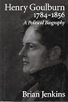 Henry Goulburn, 1784-1856: A Political Biography Henry Goulburn, 1784-1856: A Political Biography