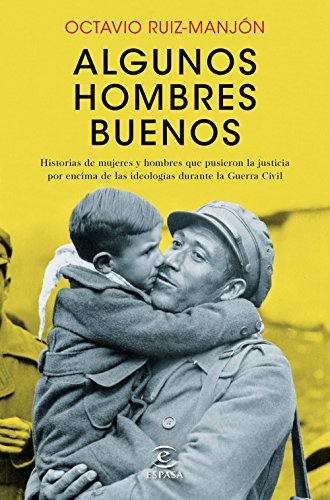 Portada de Algunos hombres buenos: Historias de mujeres y hombres que pusieron la justicia por encima de las ideologías durante la Guerra Civil, de Octavio Ruiz Manjón