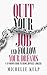 Quit Your Job and Follow Your Dreams: A 12-Month Guide to Being Joyfully Jobless (How to Find Your Calling)