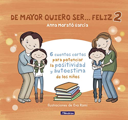 De mayor quiero ser... feliz 2 (nueva edición): 6 cuentos cortos para potenciar la positividad y autoestima de los niños