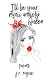 I'll Be Your Manic Anxiety Queen by J.R. Rogue