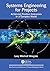 Systems Engineering for Projects: Achieving Positive Outcomes in a Complex World (Best Practices in Portfolio, Program, and Project Management)