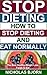 Stop Dieting: How to Stop Dieting and Eat Normally, The Best Healthy Weight Loss Foods to Eat